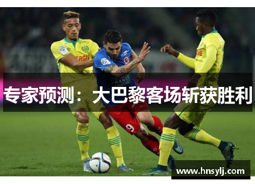 专家预测：大巴黎客场斩获胜利